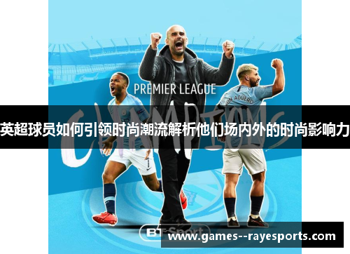 英超球员如何引领时尚潮流解析他们场内外的时尚影响力