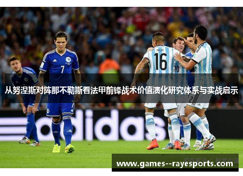 从努涅斯对阵那不勒斯看法甲前锋战术价值演化研究体系与实战启示