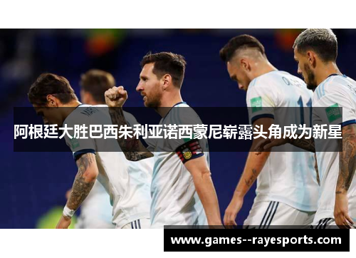 阿根廷大胜巴西朱利亚诺西蒙尼崭露头角成为新星