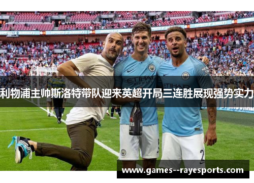 利物浦主帅斯洛特带队迎来英超开局三连胜展现强势实力