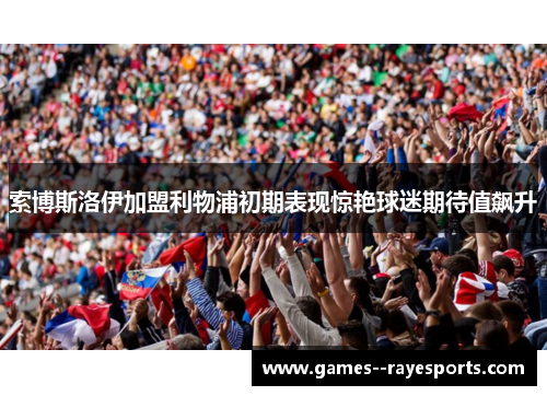 索博斯洛伊加盟利物浦初期表现惊艳球迷期待值飙升