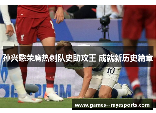 孙兴慜荣膺热刺队史助攻王 成就新历史篇章