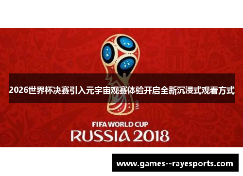 2026世界杯决赛引入元宇宙观赛体验开启全新沉浸式观看方式